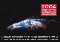 2004 - PARIS - MONDIAL DE L'AUTO-DESTRUCTION 25 SEPTEMBRE - 10 OCTOBRE _ LA POLLUTION AUTOMOBILE TUE. EN FRANCE. 5000 PERSONNES PAR AN. _ La voiture est en grande partie resposable du dérèglement climatique